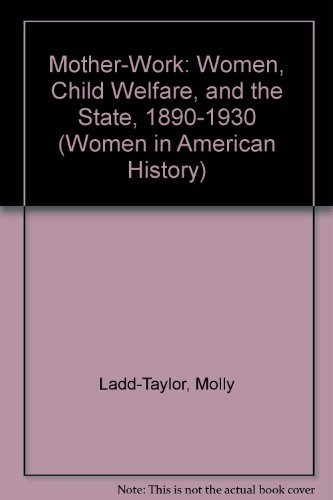 Beispielbild fr Mother-Work: Women, Child Welfare, and the State, 1890-1930 (Women in American History) zum Verkauf von Books From California