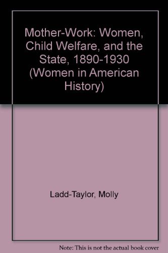Imagen de archivo de Mother-Work: Women, Child Welfare, and the State, 1890-1930 (Women in American History) a la venta por Books From California
