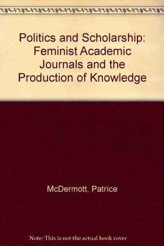 9780252020780: Politics and Scholarship: Feminist Academic Journals and the Production of Knowledge