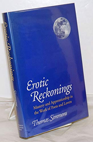 Stock image for Erotic Reckonings : Mastery and Apprenticeship in the Work of Poets and Lovers for sale by Better World Books Ltd