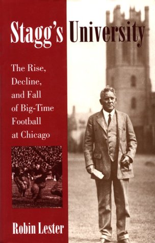 Stagg's University: The Rise, Decline, and Fall of Big-Time Football at Chicago