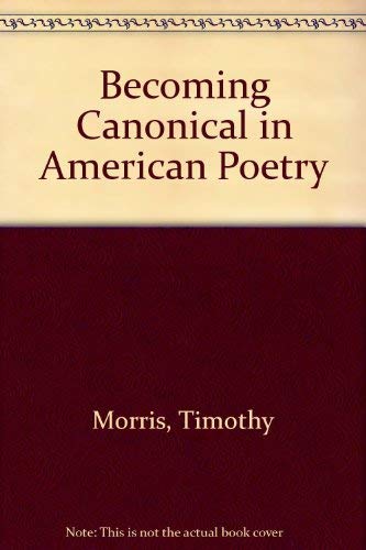 Stock image for Becoming Canonical in American Poetry for sale by Better World Books