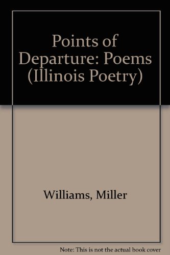 Points of Departure: POEMS (Illinois Poetry Series) (9780252021428) by WILLIAMS, MILLER