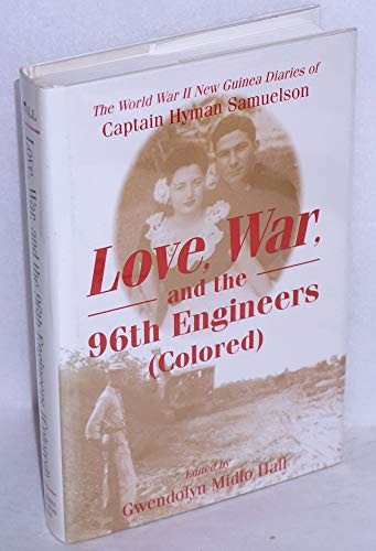 Imagen de archivo de Love, War, and the 96th Engineers (Colored) The World War II New Guinea Diaries of Captain Hyman Samuelson a la venta por Willis Monie-Books, ABAA