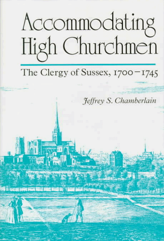 Accommodating High Churchmen : The Clergy of Sussex, 1700-1745 (Studies in Anglican History)