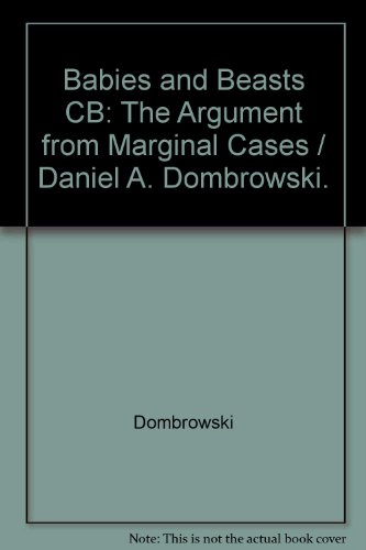 9780252023422: Babies and Beasts: The Argument from Marginal Cases: The Argument from Marginal Cases / Daniel A. Dombrowski.