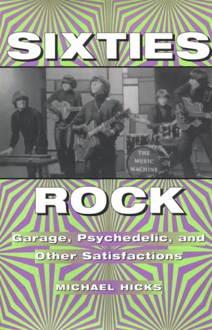 9780252024276: Sixties Rock: Garage, Psychedelic, and Other Satisfactions (Music in American Life)