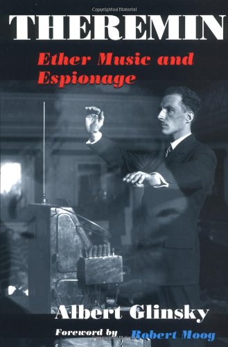 Theremin: Ether Music and Espionage (Music in American Life) - Glinsky, Albert, foirward by Robert Moog