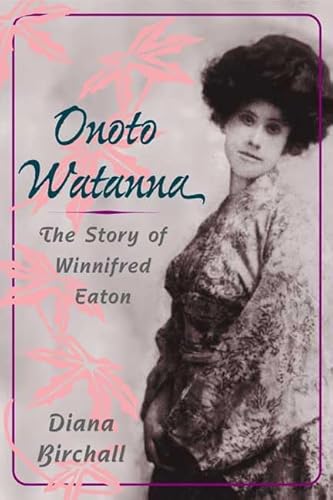 9780252026072: Onoto Watanna: The Story of Winnifred Eaton (Asian American Experience)