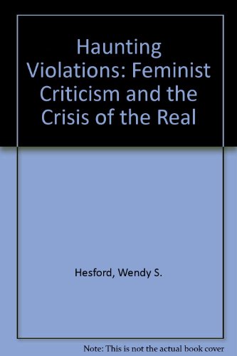 Stock image for Haunting Violations : Feminist Criticism and the Crisis of the "Real" : () for sale by Asano Bookshop