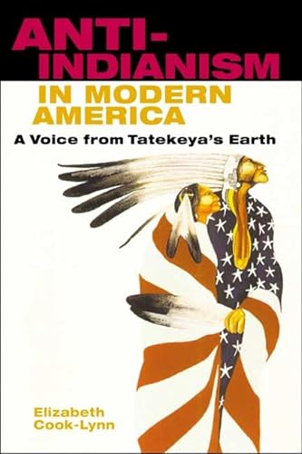 Anti-Indianism in Modern America: A Voice from Tatekeya's Earth - Elizabeth Cook-Lynn