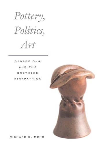 Pottery, Politics, Art: George Ohr and the Brothers Kirkpatrick (9780252027895) by Mohr, Richard D.