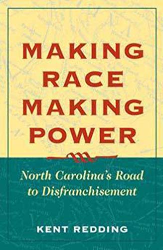 Making Race, Making Power: North Carolina's Road to Disfranchisement