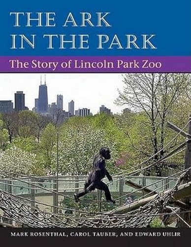 The Ark in Park: THE STORY OF LINCOLN PARK ZOO (9780252028618) by Rosenthal, Mark; Tauber, Carol; Uhlir, Edward