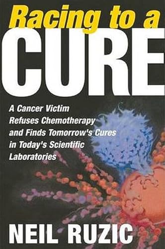 Imagen de archivo de Racing to a Cure: A Cancer Victim Refuses Chemotherapy and Finds Tomorrow's Cures in Today's Scientific Laboratories a la venta por Wonder Book