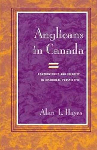 Beispielbild fr ANGLICANS IN CANADA : CONTROVERSIES AND IDENTITY IN HISTORICAL PERSPECTIVE (STUDIES IN ANGLICAN HISTORY) zum Verkauf von Second Story Books, ABAA