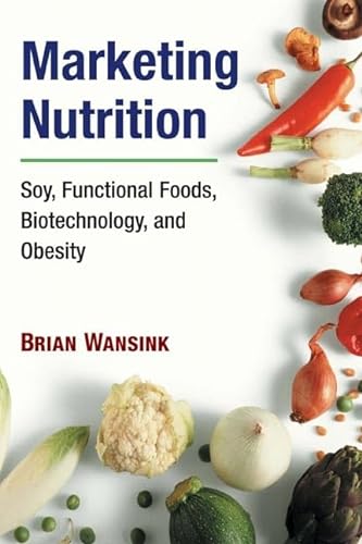 9780252029424: Marketing Nutrition: Soy, Functional Foods, Biotechnology, and Obesity (The Food Series)
