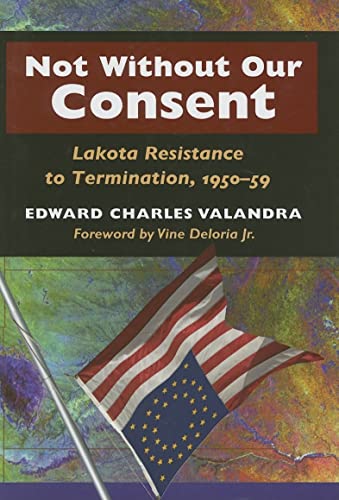 Not without Our Consent: Lakota Resistance to Termination, 1950-59 (9780252029448) by Valandra, Edward Charles; Vine Deloria Jr.