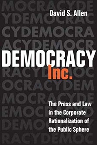 Stock image for Democracy, Inc : The Press and Law in the Corporate Rationalization of the Public Sphere for sale by Better World Books