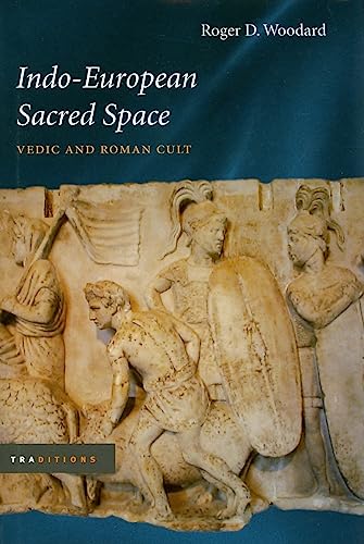 Indo-European Sacred Space: Vedic and Roman Cult (Traditions) (9780252029882) by Woodard, Roger D.