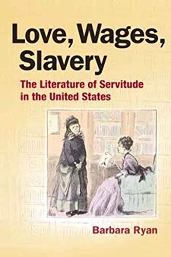 9780252030710: Love, Wages, Slavery: The Literature of Servitude in the United States