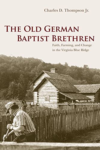 Stock image for The Old German Baptist Brethren : Faith, Farming, and Change in the Virginia Blue Ridge for sale by Better World Books