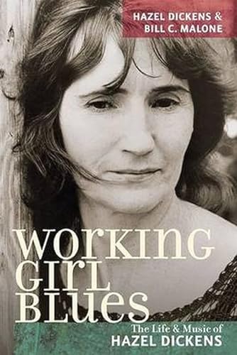 Working Girl Blues: The Life and Music of Hazel Dickens (Music in American Life) (9780252033049) by Dickens, Hazel; Malone, Bill C