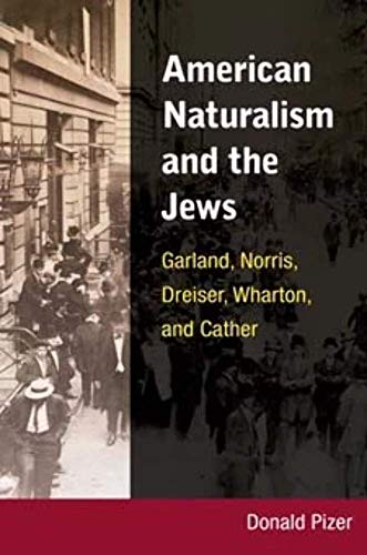 American Naturalism and the Jews: Garland, Norris, Dreiser, Wharton, and Cather (9780252033438) by Pizer, Donald