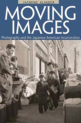 Moving Images: Photography and the Japanese American Incarceration - Alinder, Jasmine