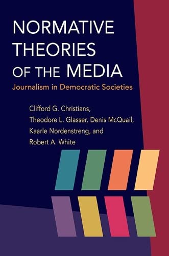 9780252034237: Normative Theories of the Media: Journalism in Democratic Societies (The History of Media and Communication)