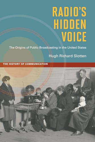 

Radio's Hidden Voice: The Origins of Public Broadcasting in the United States (The History of Media and Communication)