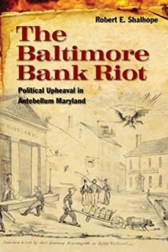 Imagen de archivo de The Baltimore Bank Riot: Political Upheaval in Antebellum Maryland a la venta por Books from the Past