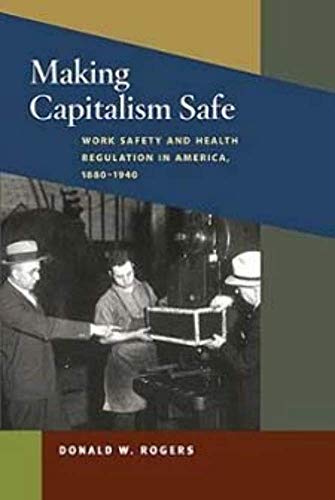 Beispielbild fr Making Capitalism Safe : Workplace Safety and Health Regulation in America, 1880-1940 zum Verkauf von Better World Books