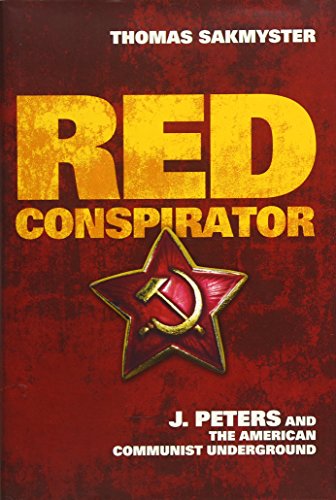 RED CONSPIRATOR J. PETERS AND THE AMERICAN COMMUNIST UNDERGROUND