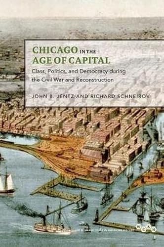 9780252036835: Chicago in the Age of Capital: Class, Politics, and Democracy during the Civil War and Reconstruction (Working Class in American History)