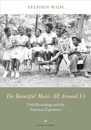 9780252036880: The Beautiful Music All Around Us: Field Recordings and the American Experience (Music in American Life)