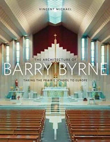 9780252037535: The Architecture of Barry Byrne: Taking the Prairie School to Europe