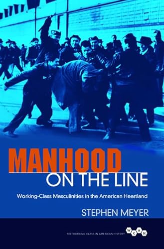 Beispielbild fr Manhood on the Line: Working-Class Masculinities in the American Heartland (Working Class in American History) zum Verkauf von Books From California