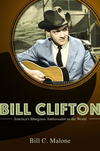 Bill Clifton : America's Bluegrass Ambassador to the World - Malone, Bill C.