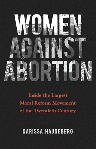 Stock image for Women against Abortion: Inside the Largest Moral Reform Movement of the Twentieth Century (Women, Gender, and Sexuality in American History) for sale by Midtown Scholar Bookstore