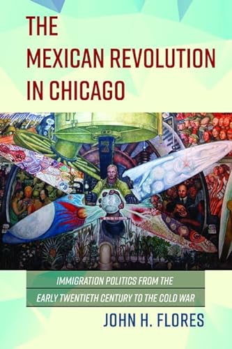 Beispielbild fr The Mexican Revolution in Chicago : Immigration Politics from the Early Twentieth Century to the Cold War zum Verkauf von Buchpark