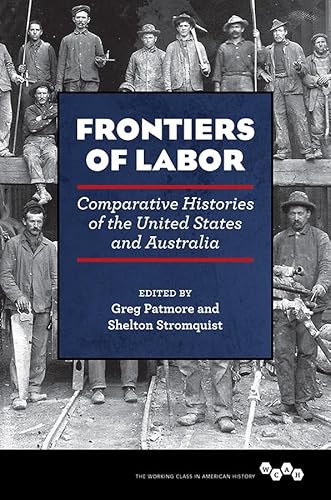 Imagen de archivo de Frontiers of Labor: Comparative Histories of the United States and Australia (Working Class in American History) a la venta por Midtown Scholar Bookstore