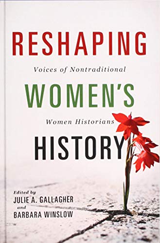 Beispielbild fr Reshaping Women's History: Voices of Nontraditional Women Historians (Women, Gender, and Sexuality in American History) zum Verkauf von Ergodebooks