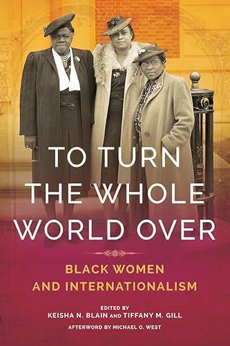 Beispielbild fr To Turn the Whole World Over: Black Women and Internationalism (Black Internationalism) zum Verkauf von Midtown Scholar Bookstore