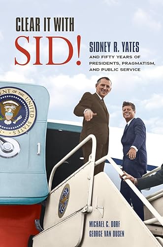 Beispielbild fr Clear It with Sid! : Sidney R. Yates and Fifty Years of Presidents, Pragmatism, and Public Service zum Verkauf von Better World Books