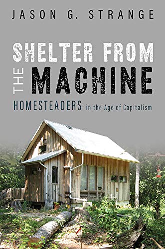 Beispielbild fr Shelter from the Machine: Homesteaders in the Age of Capitalism zum Verkauf von Books From California