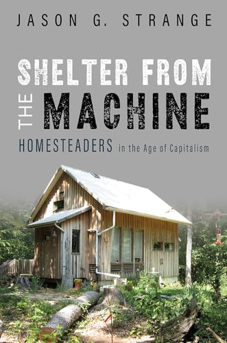 Stock image for Shelter from the Machine: Homesteaders in the Age of Capitalism for sale by Books From California