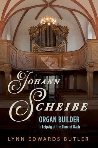 

Johann Scheibe: Organ Builder in Leipzig at the Time of Bach