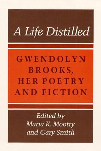 9780252060656: A Life Distilled: Gwendolyn Brooks, Her Poetry and Fiction