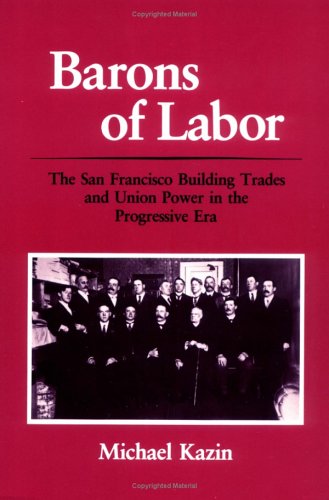 Stock image for Barons of Labor: The San Francisco Building Trades and Union Power in the Progressive Era (Working Class in American History) for sale by Books From California